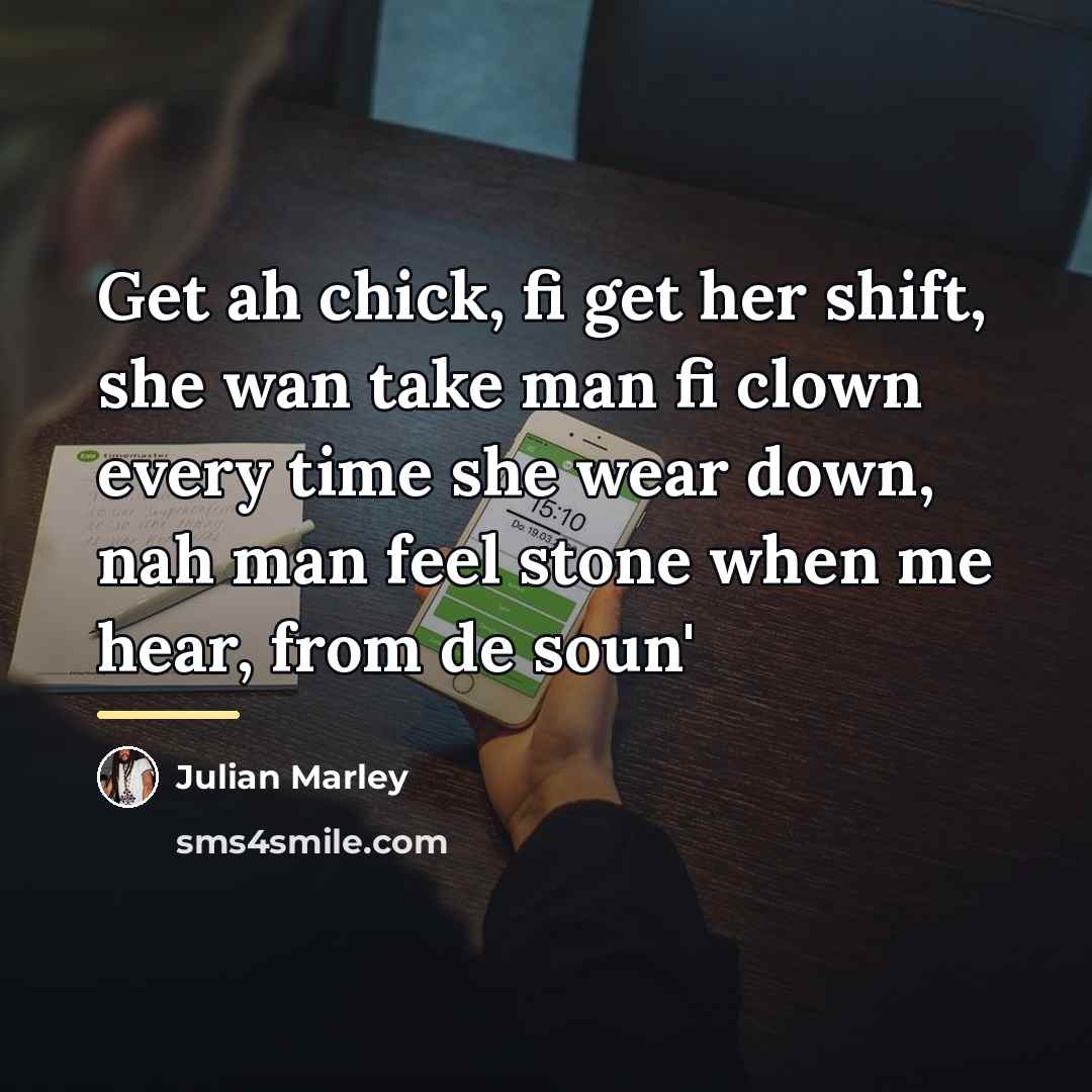 “Get ah chick, fi get her shift, she wan take…” quote by Julian Marley