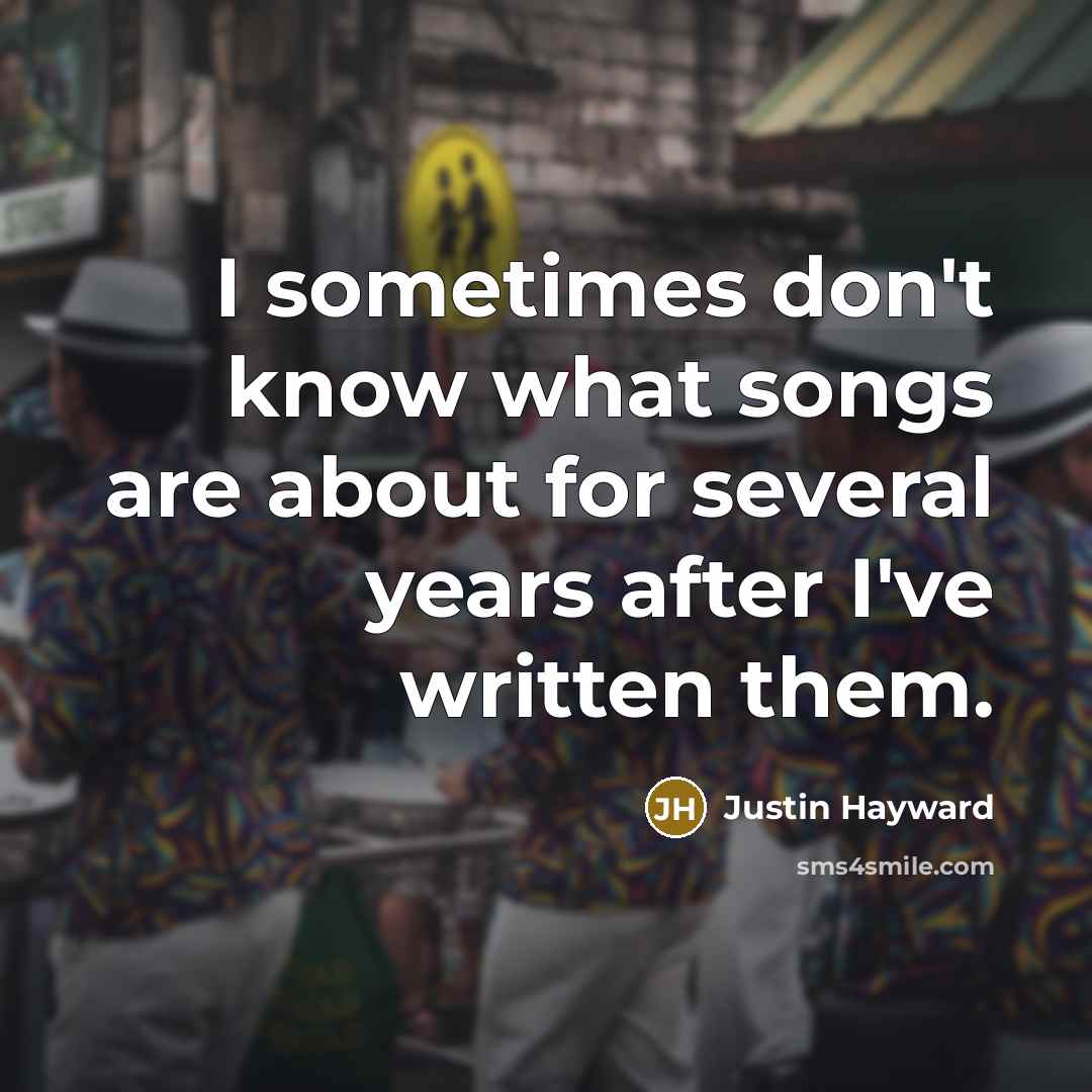 “I sometimes don't know what songs are about for several…” quote by Justin Hayward