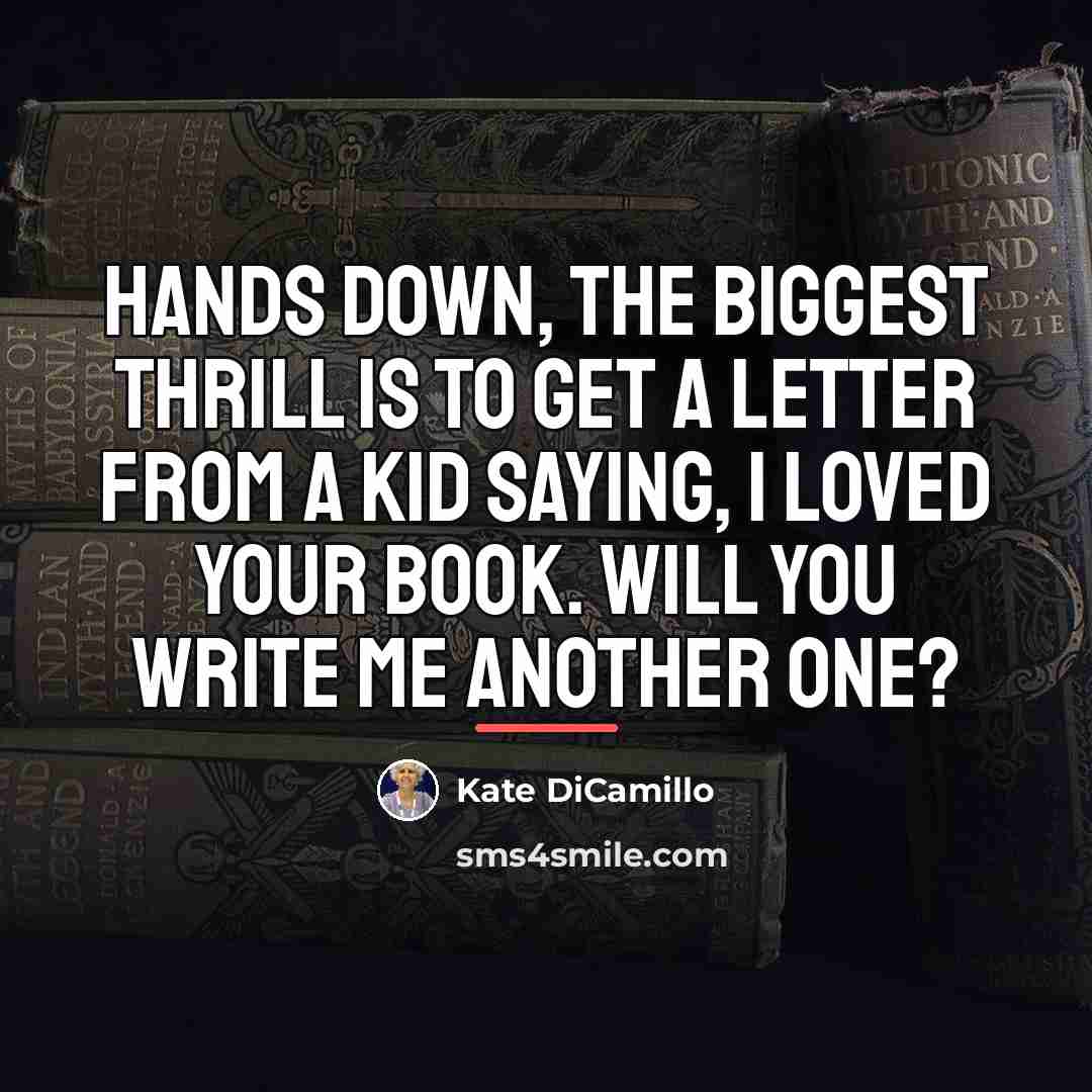 “Hands down, the biggest thrill is to get a letter…” quote by Kate DiCamillo