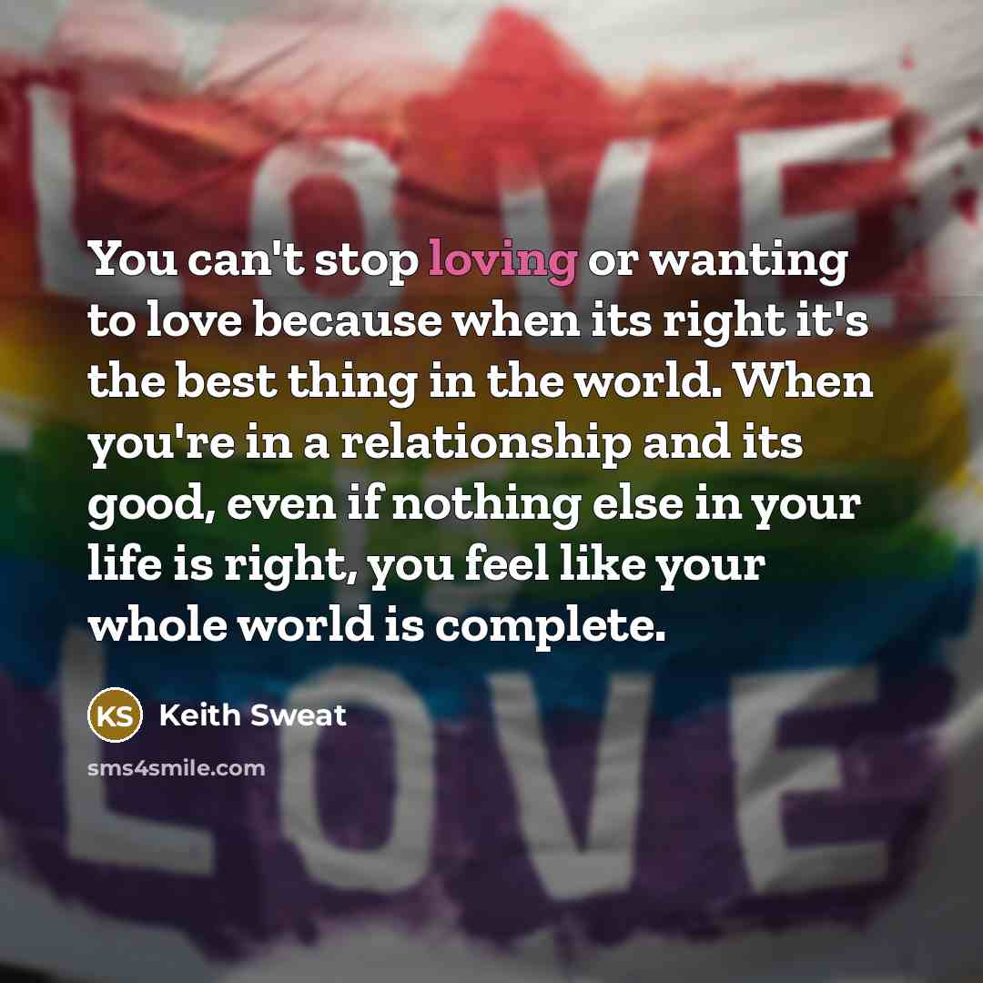 “You can't stop loving or wanting to love because when…” quote by Keith Sweat