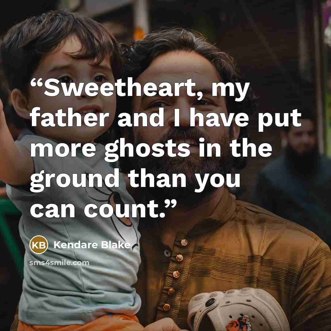 “Sweetheart, my father and I have put more ghosts in the ground than you can count.” quote by Kendare Blake