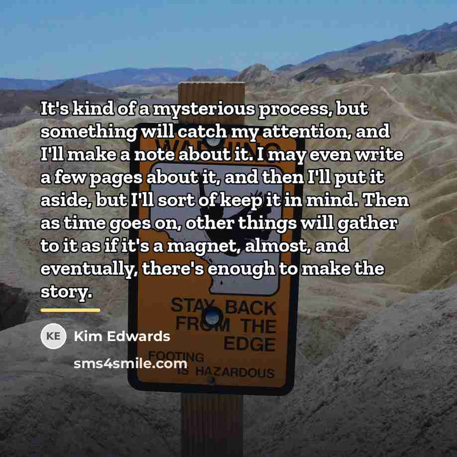 “It's kind of a mysterious process, but something will catch…” quote by Kim Edwards