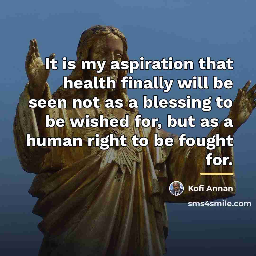 “It is my aspiration that health finally will be seen…” quote by Kofi Annan