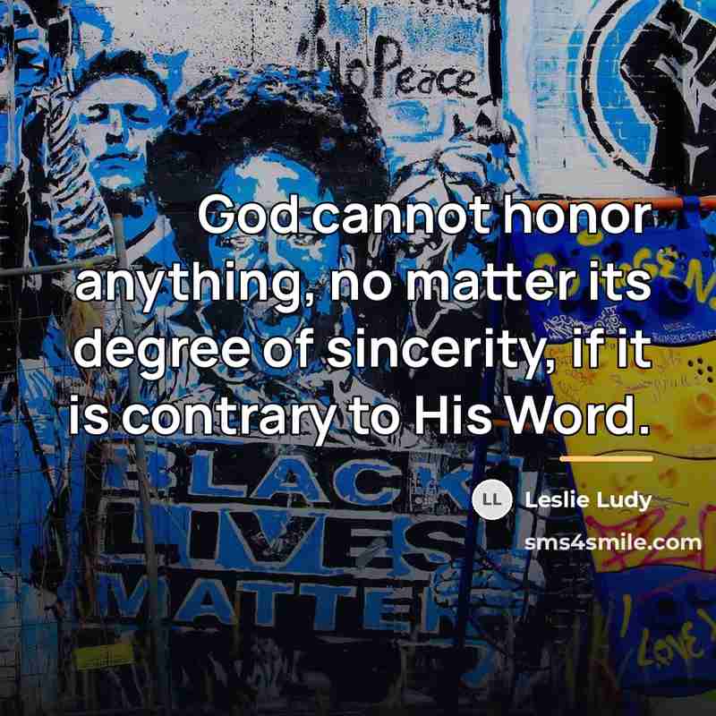 “God cannot honor anything, no matter its degree of sincerity,…” quote by Leslie Ludy