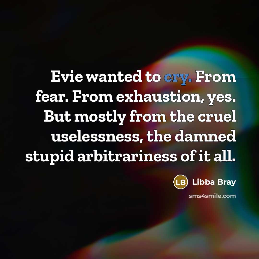 “Evie wanted to cry. From fear. From exhaustion, yes. But…” quote by Libba Bray