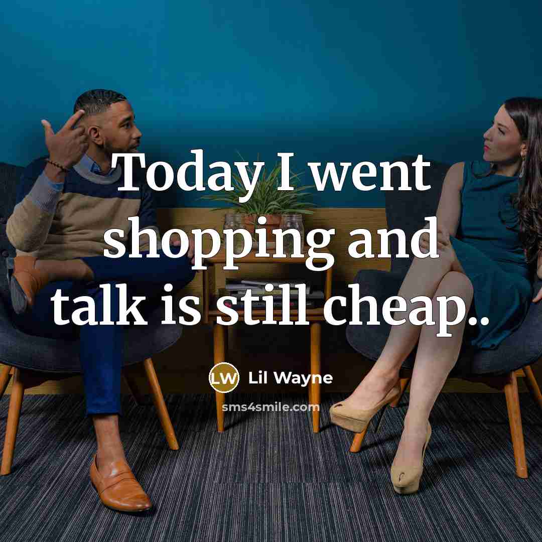 “Today I went shopping and talk is still cheap..” quote by Lil Wayne
