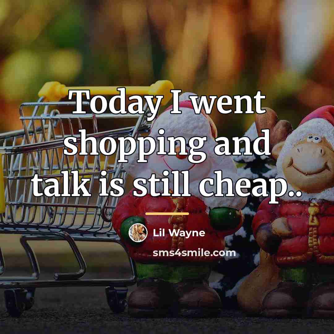“Today I went shopping and talk is still cheap..…” quote by Lil Wayne