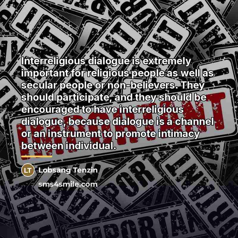 “Interreligious dialogue is extremely important for religious people as well…” quote by Lobsang Tenzin