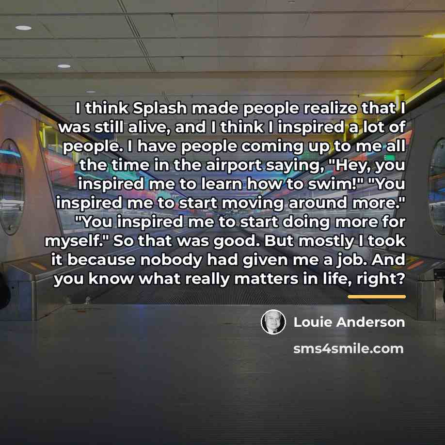 “I think Splash made people realize that I was still…” quote by Louie Anderson