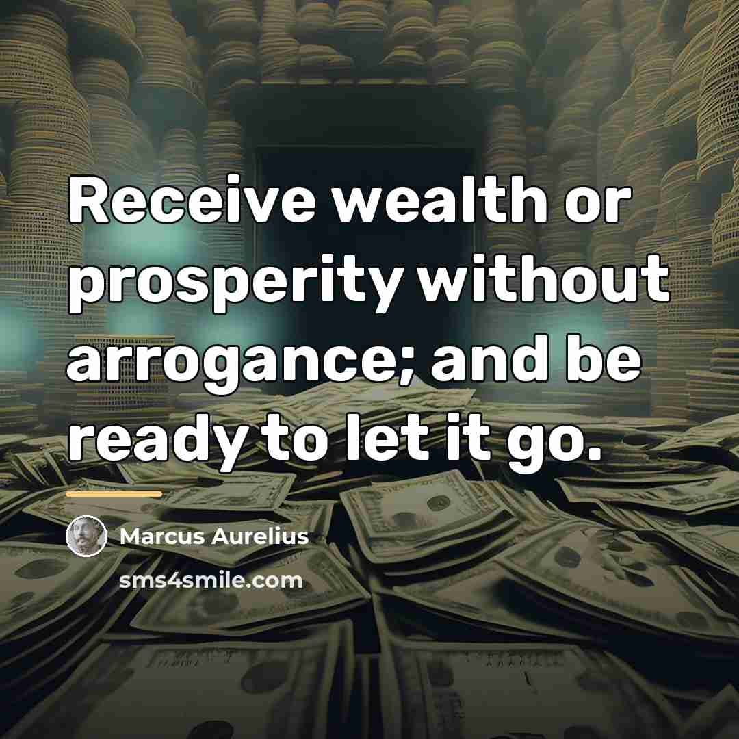 “Receive wealth or prosperity without arrogance; and be ready to…” quote by Marcus Aurelius