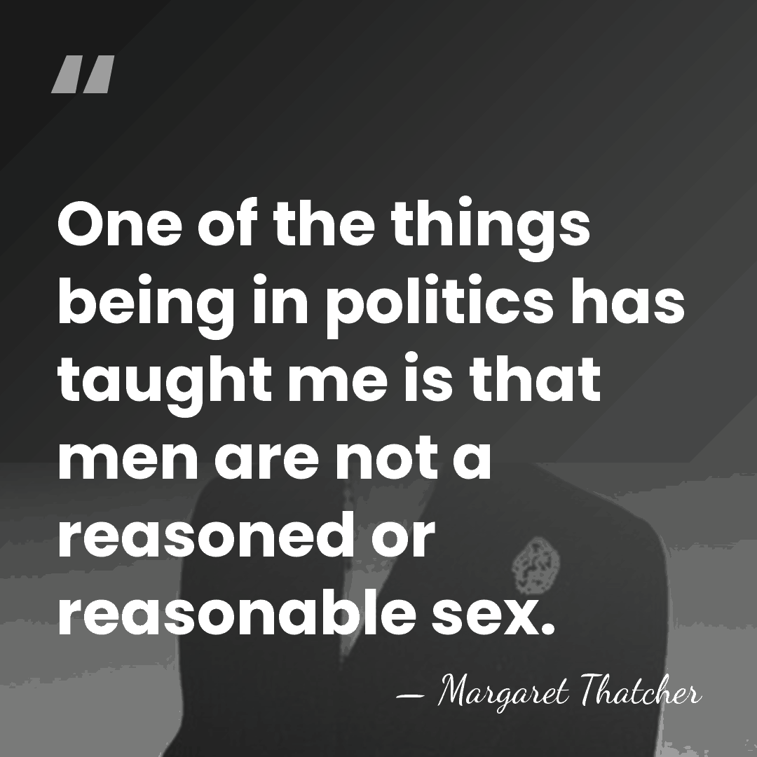 One of the things being in politics has taught me is that&hellip; - Margaret Thatcher