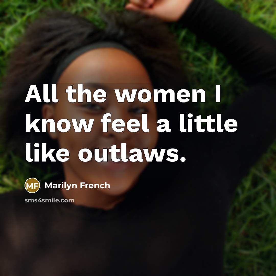 “All the women I know feel a little like outlaws.” quote by Marilyn French