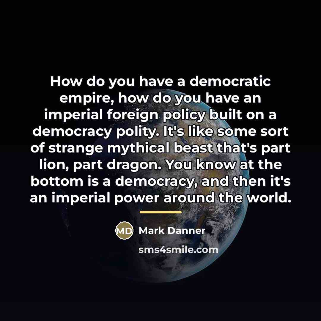 “How do you have a democratic empire, how do you…” quote by Mark Danner
