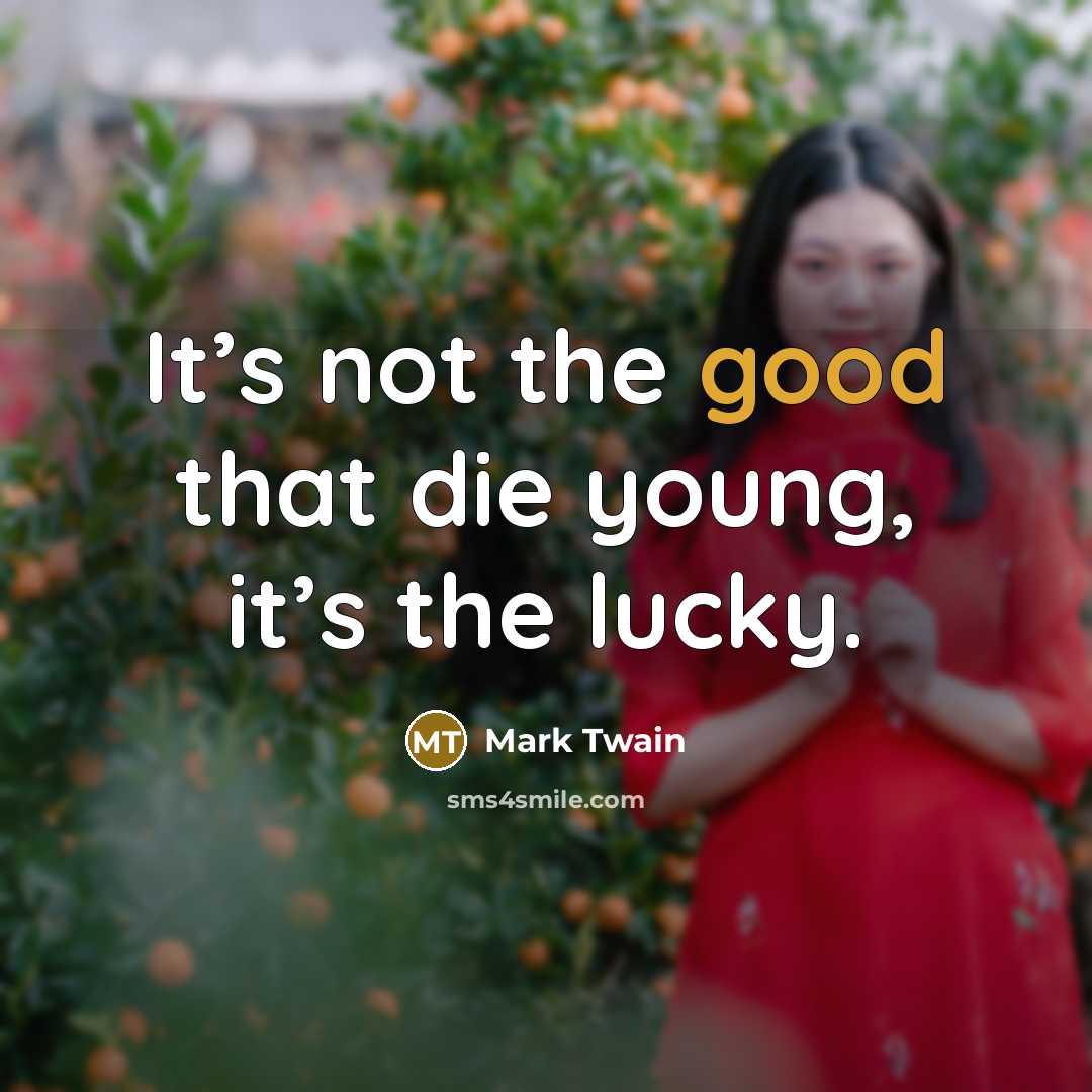“It’s not the good that die young, it’s the lucky.…” quote by Mark Twain
