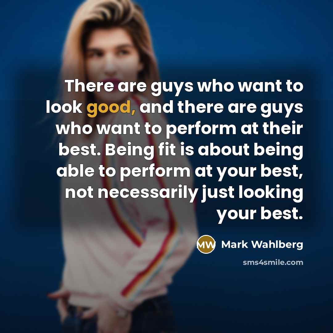 “There are guys who want to look good, and there…” quote by Mark Wahlberg
