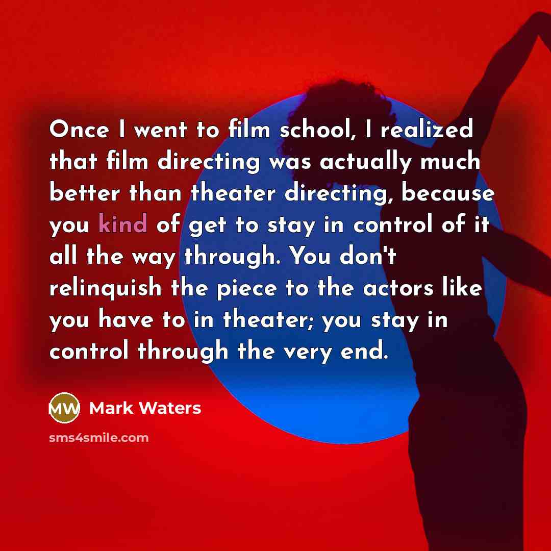 “Once I went to film school, I realized that film…” quote by Mark Waters