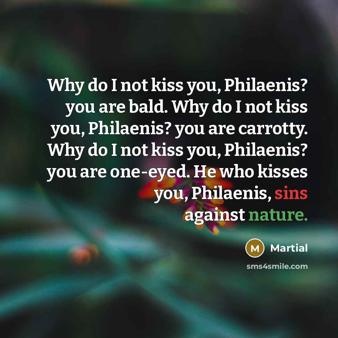 “Why do I not kiss you, Philaenis? you are bald.…” quote by Martial