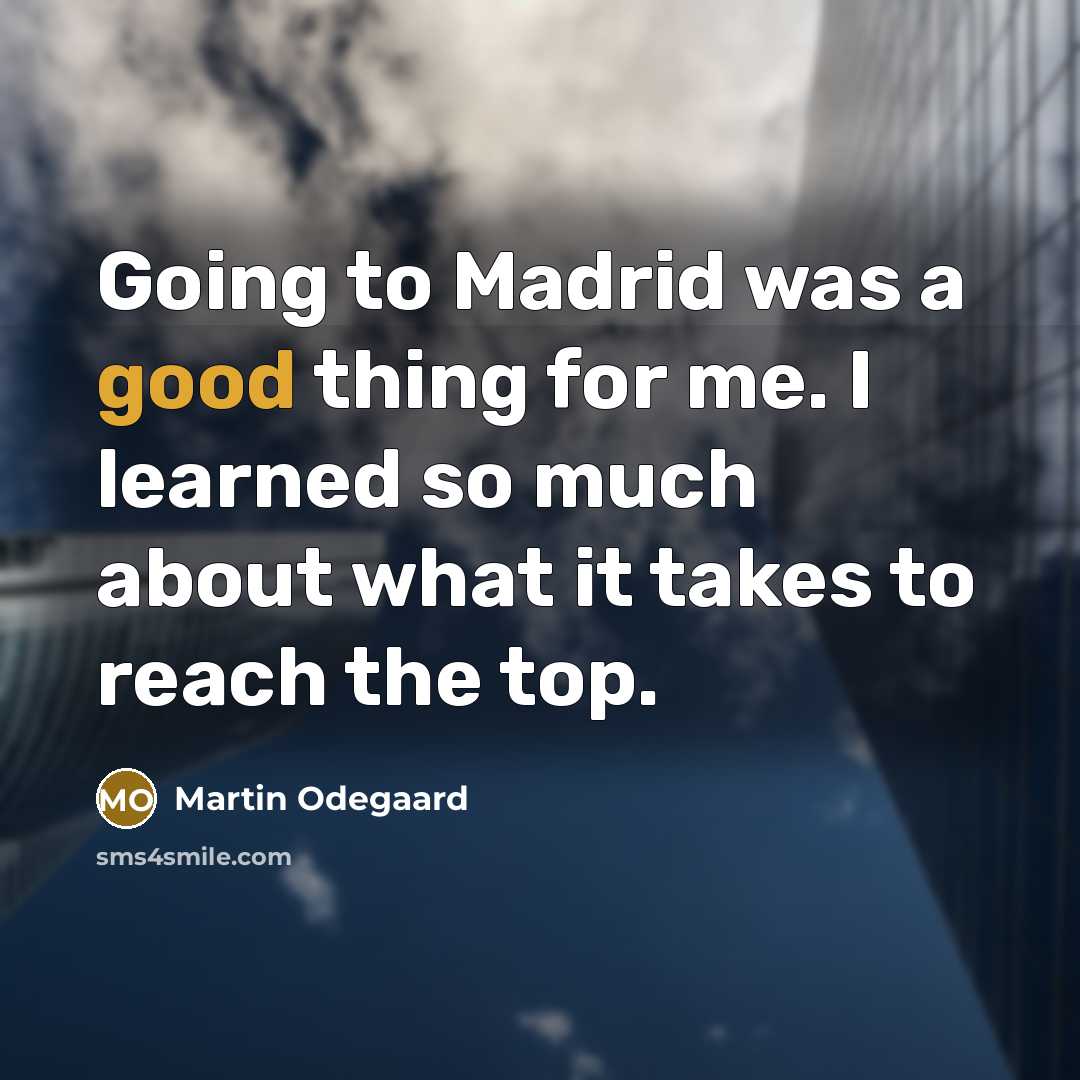 “Going to Madrid was a good thing for me. I…” quote by Martin Odegaard
