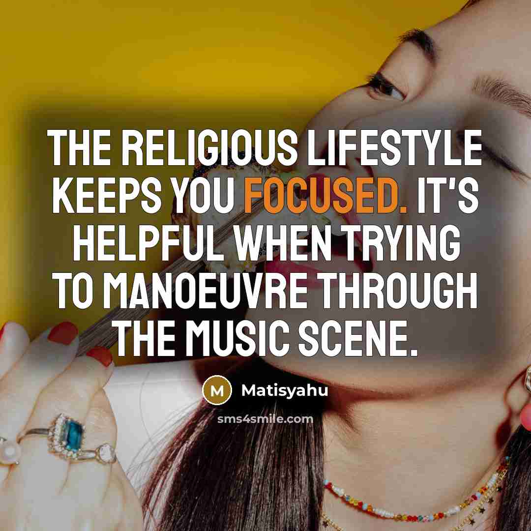 “The religious lifestyle keeps you focused. It's helpful when trying…” quote by Matisyahu