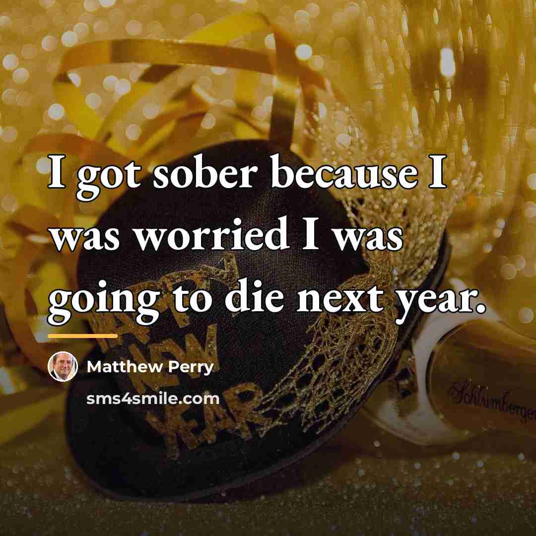 “I got sober because I was worried I was going…” quote by Matthew Perry