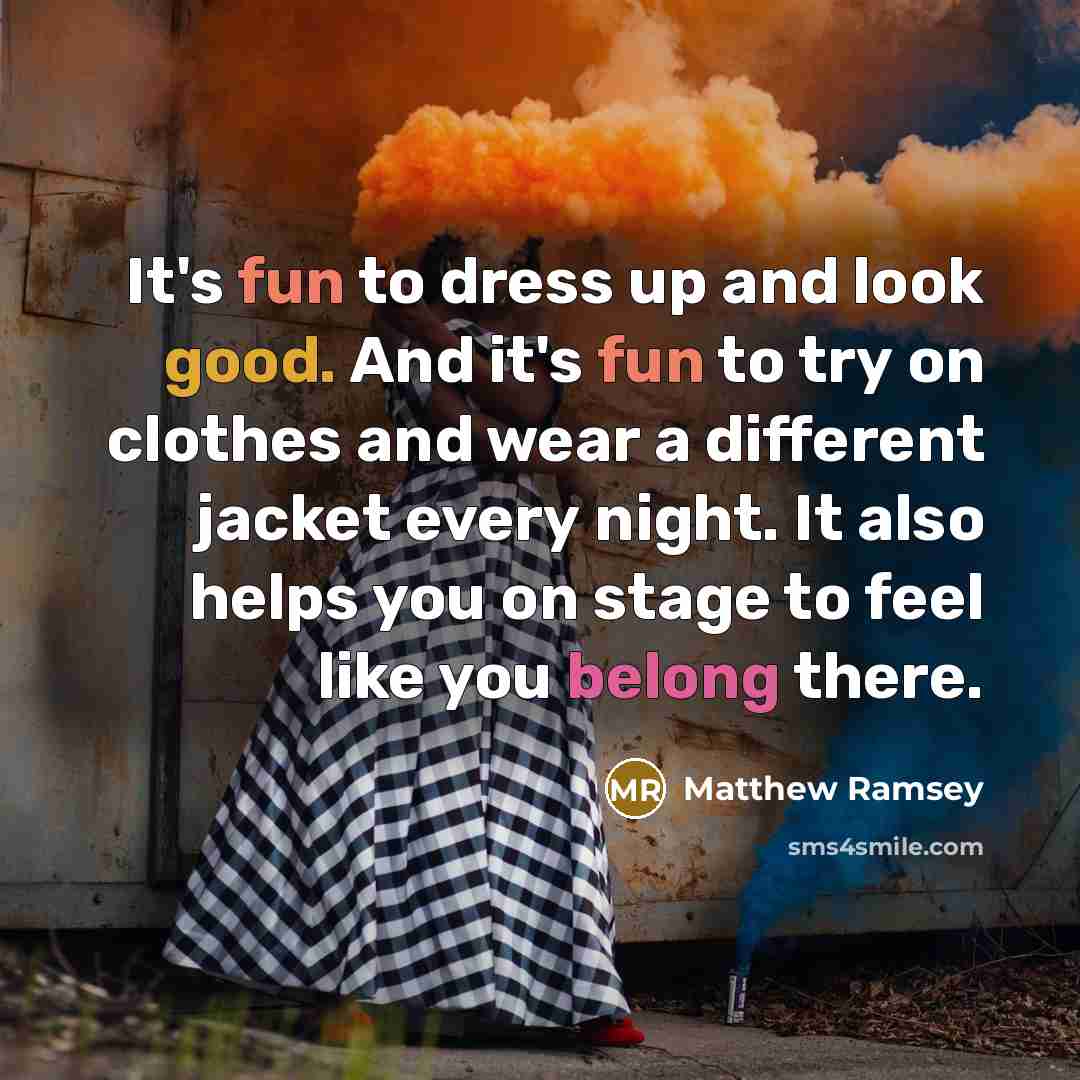 “It's fun to dress up and look good. And it's…” quote by Matthew Ramsey