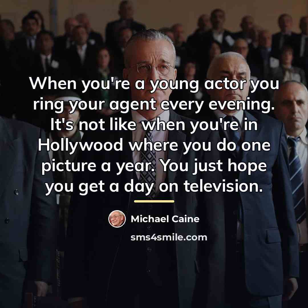 “When you're a young actor you ring your agent every…” quote by Michael Caine