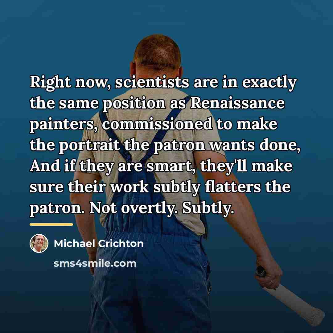 “Right now, scientists are in exactly the same position as…” quote by Michael Crichton