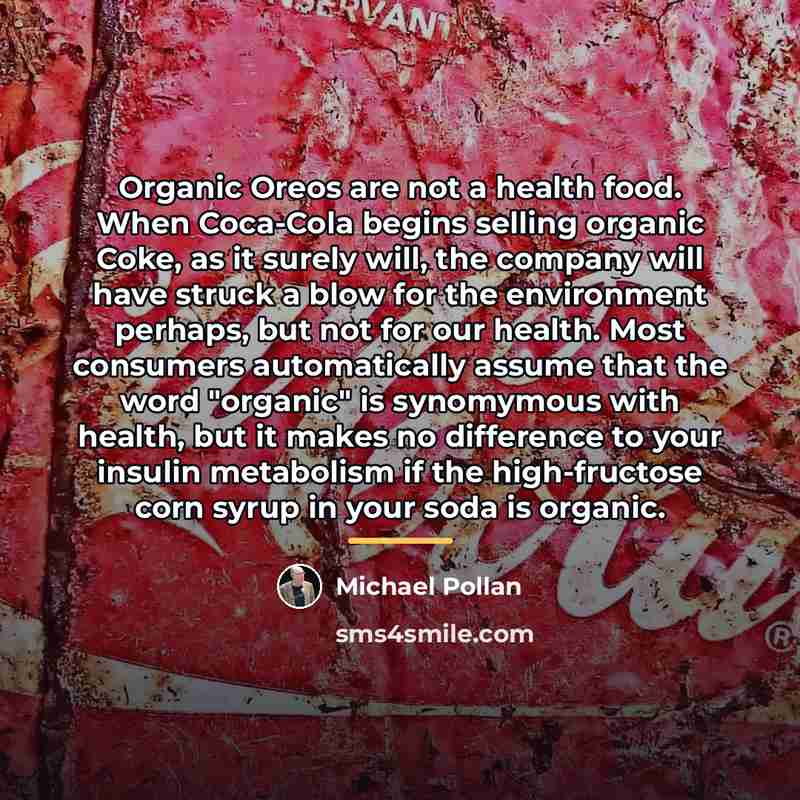 “Organic Oreos are not a health food. When Coca-Cola begins…” quote by Michael Pollan