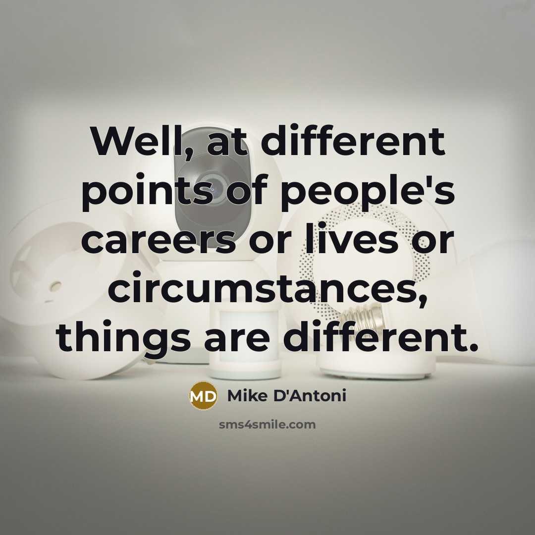 “Well, at different points of people's careers or lives or…” quote by Mike D'Antoni