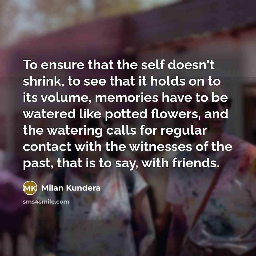 “To ensure that the self doesn't shrink, to see that…” quote by Milan Kundera