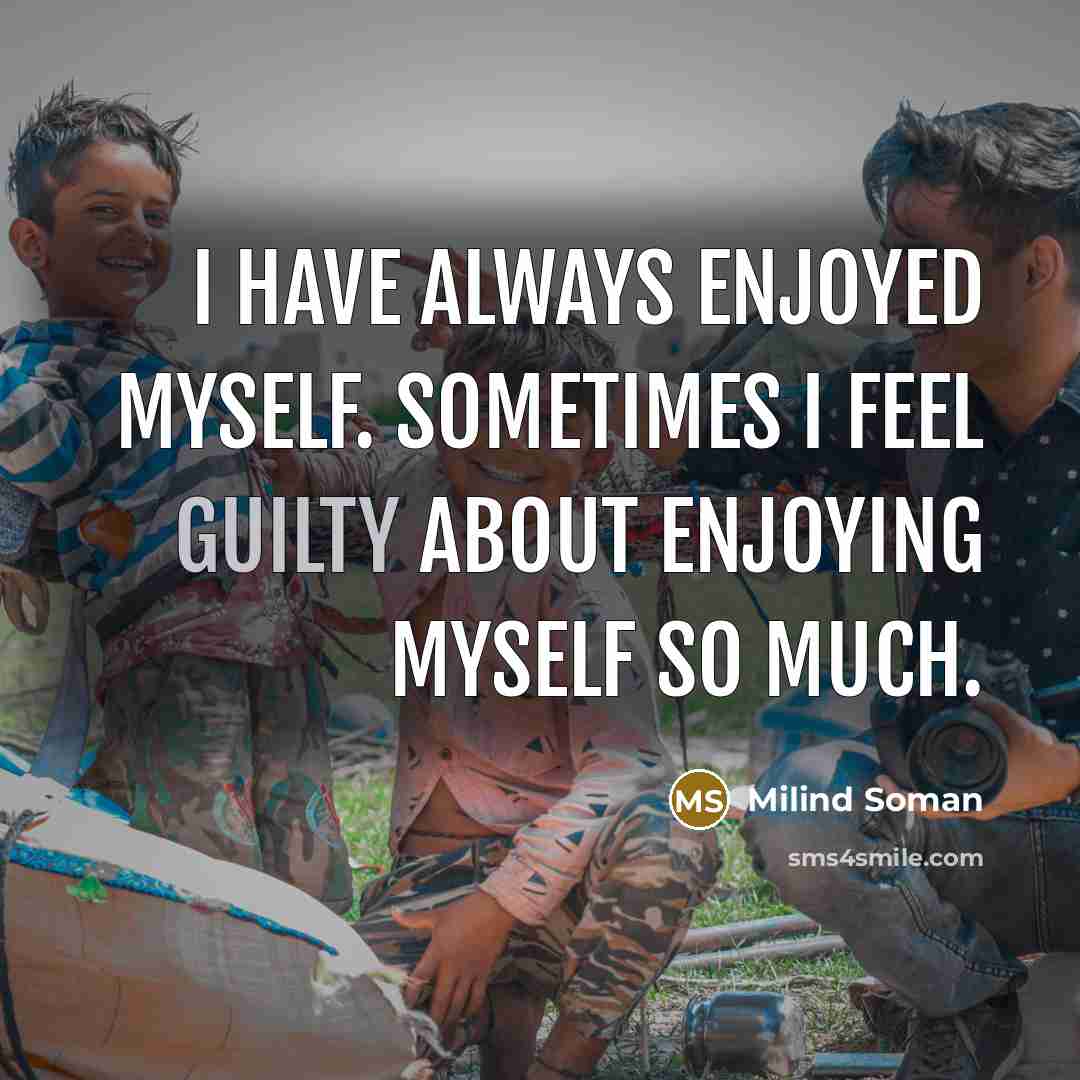 “I have always enjoyed myself. Sometimes I feel guilty about…” quote by Milind Soman