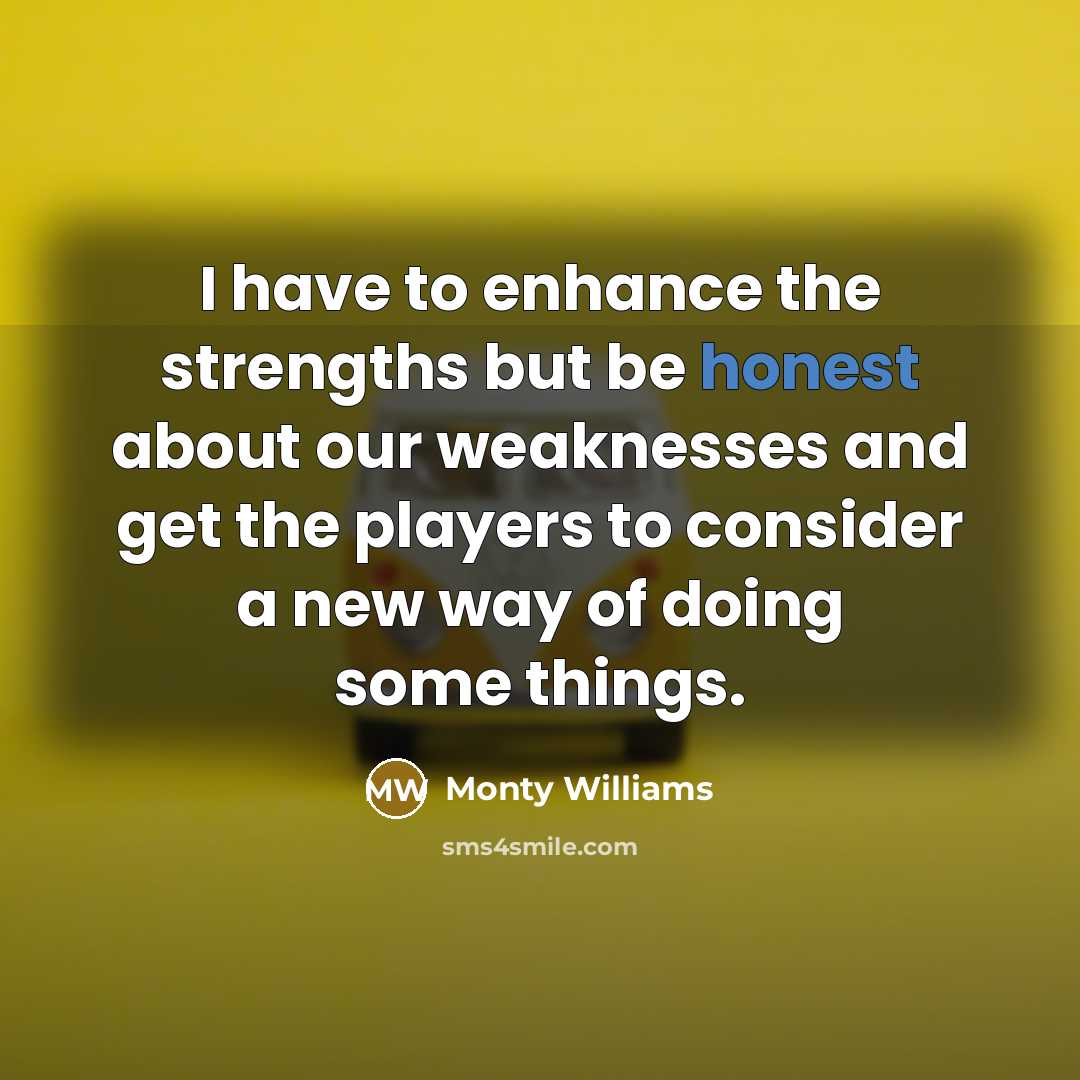 “I have to enhance the strengths but be honest about…” quote by Monty Williams
