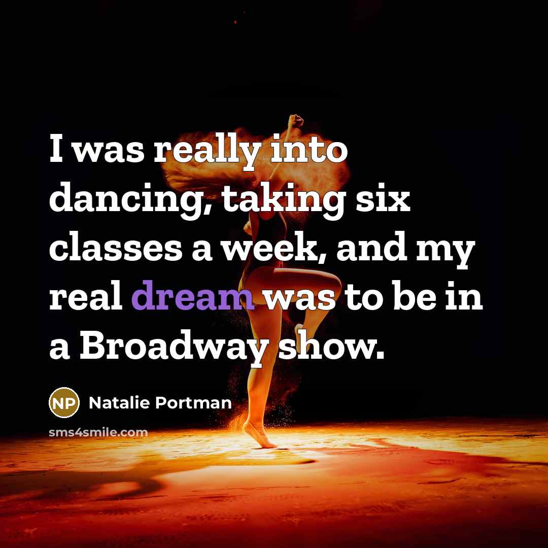 “I was really into dancing, taking six classes a week,…” quote by Natalie Portman