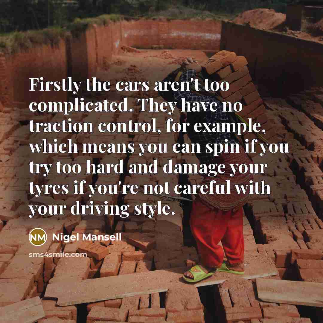 “Firstly the cars aren't too complicated. They have no traction…” quote by Nigel Mansell