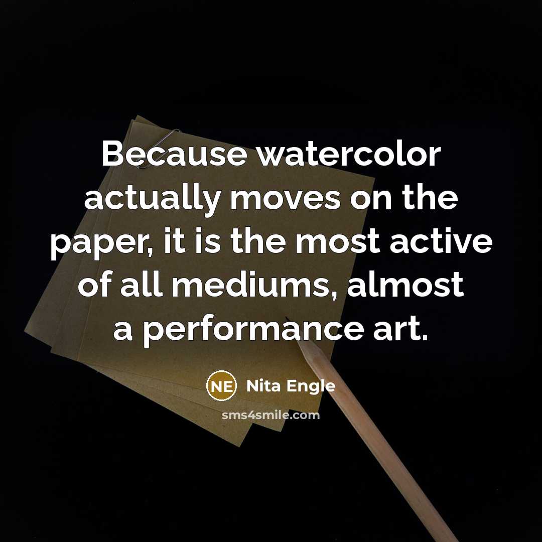 “Because watercolor actually moves on the paper, it is the…” quote by Nita Engle