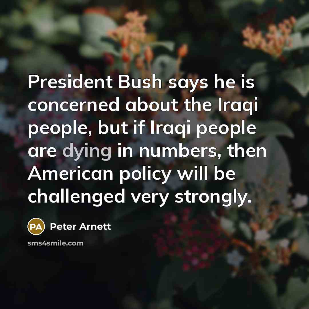 “President Bush says he is concerned about the Iraqi people,…” quote by Peter Arnett