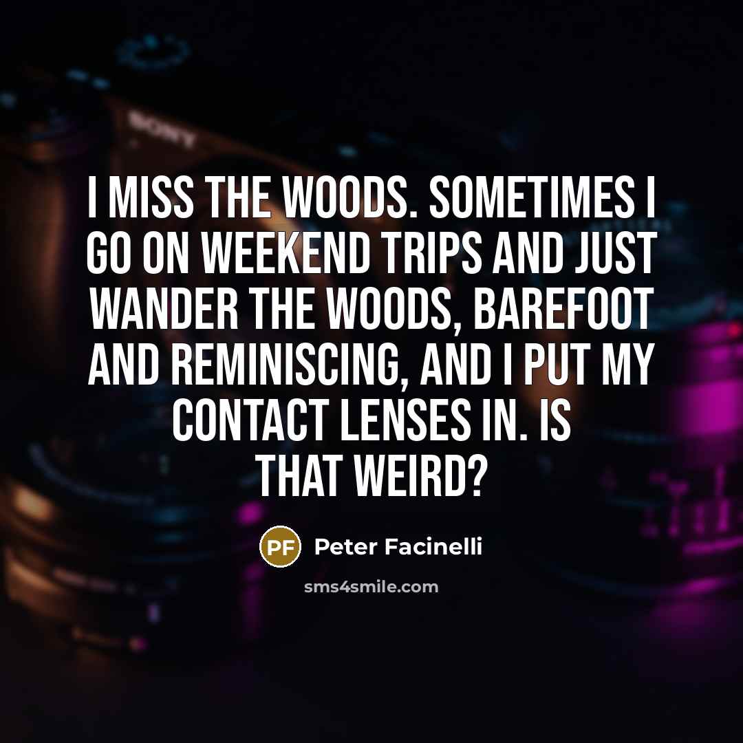 “I miss the woods. Sometimes I go on weekend trips…” quote by Peter Facinelli