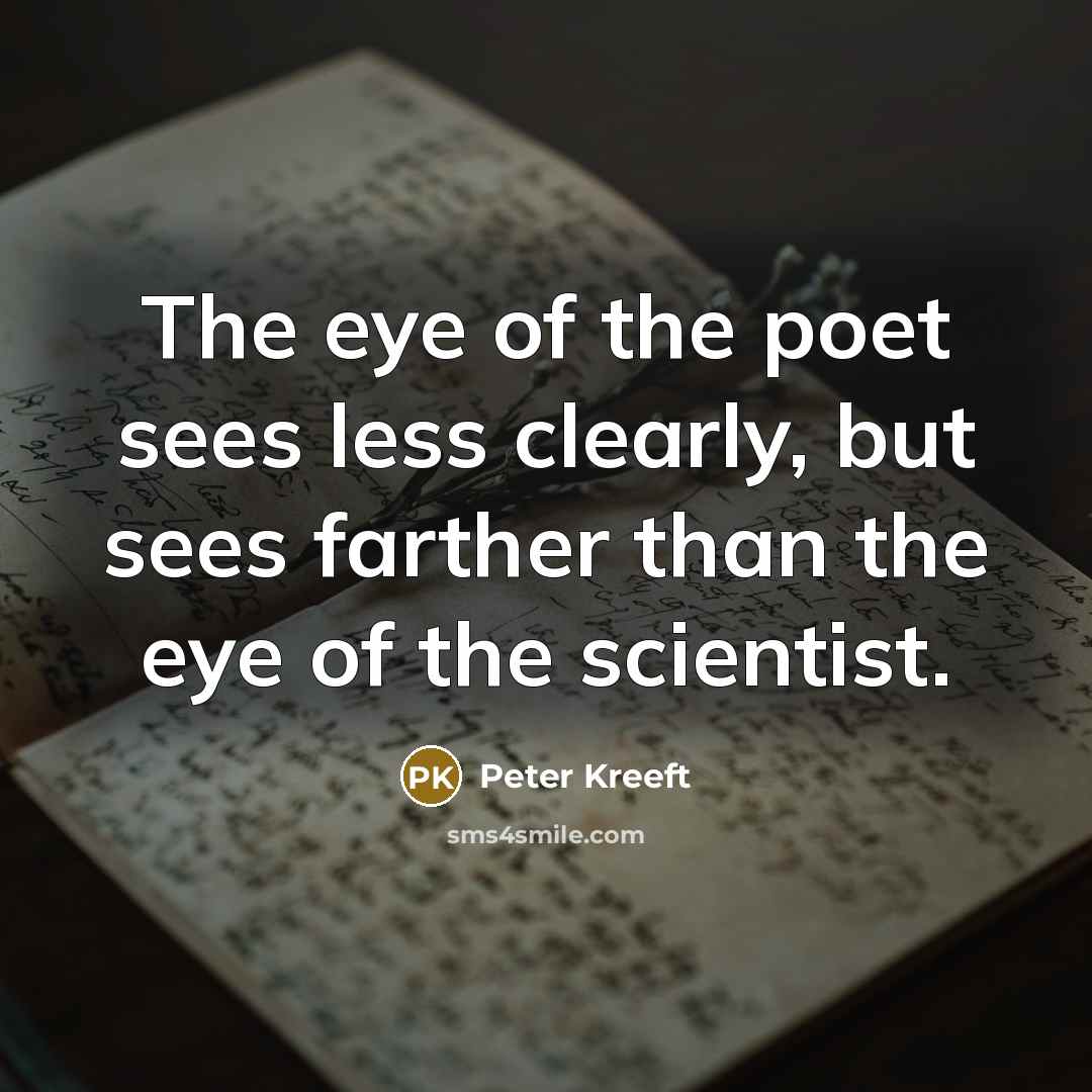 “The eye of the poet sees less clearly, but sees…” quote by Peter Kreeft