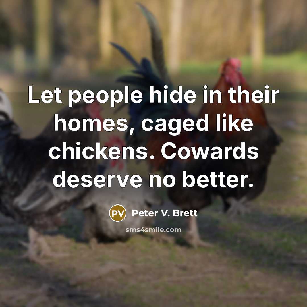 “Let people hide in their homes, caged like chickens. Cowards…” quote by Peter V. Brett