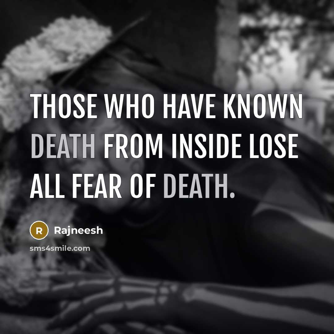 “Those who have known death from inside lose all fear…” quote by Rajneesh