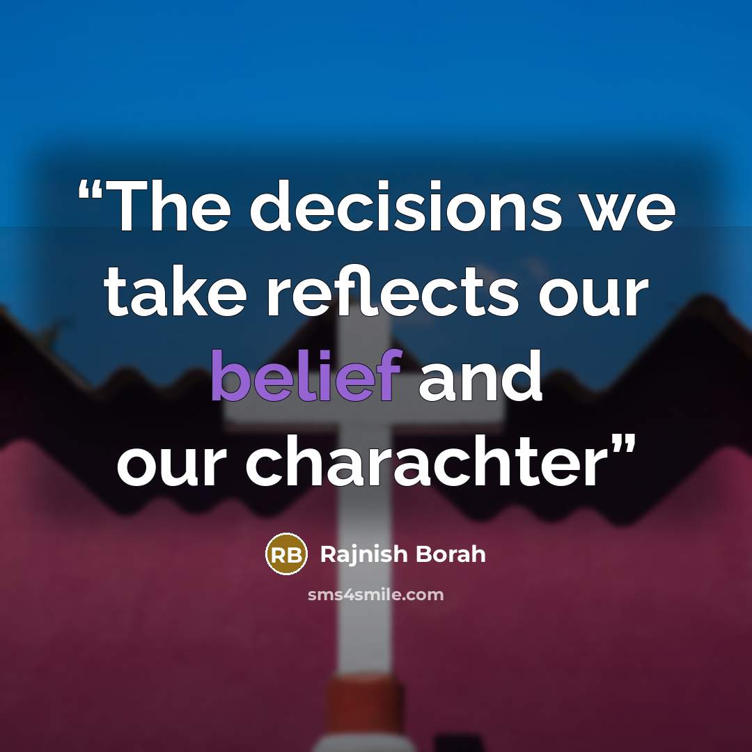 “The decisions we take reflects our belief and our charachter” quote by Rajnish Borah