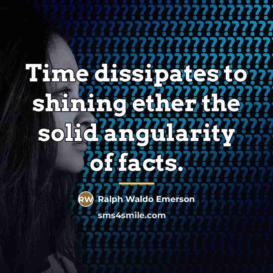 “Time dissipates to shining ether the solid angularity of facts.…” quote by Ralph Waldo Emerson