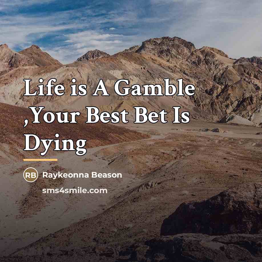 “Life is A Gamble ,Your Best Bet Is Dying…” quote by Raykeonna Beason