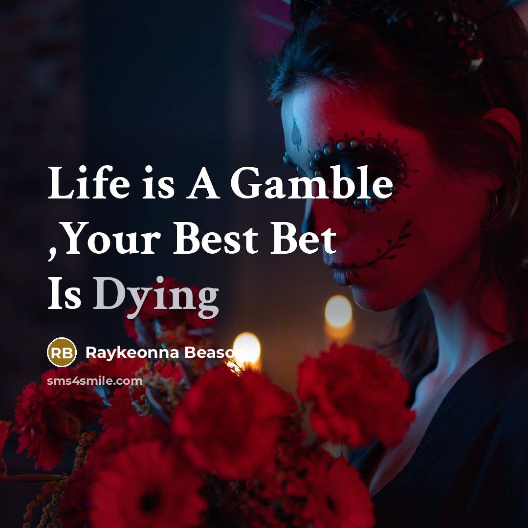 “Life is A Gamble ,Your Best Bet Is Dying” quote by Raykeonna Beason