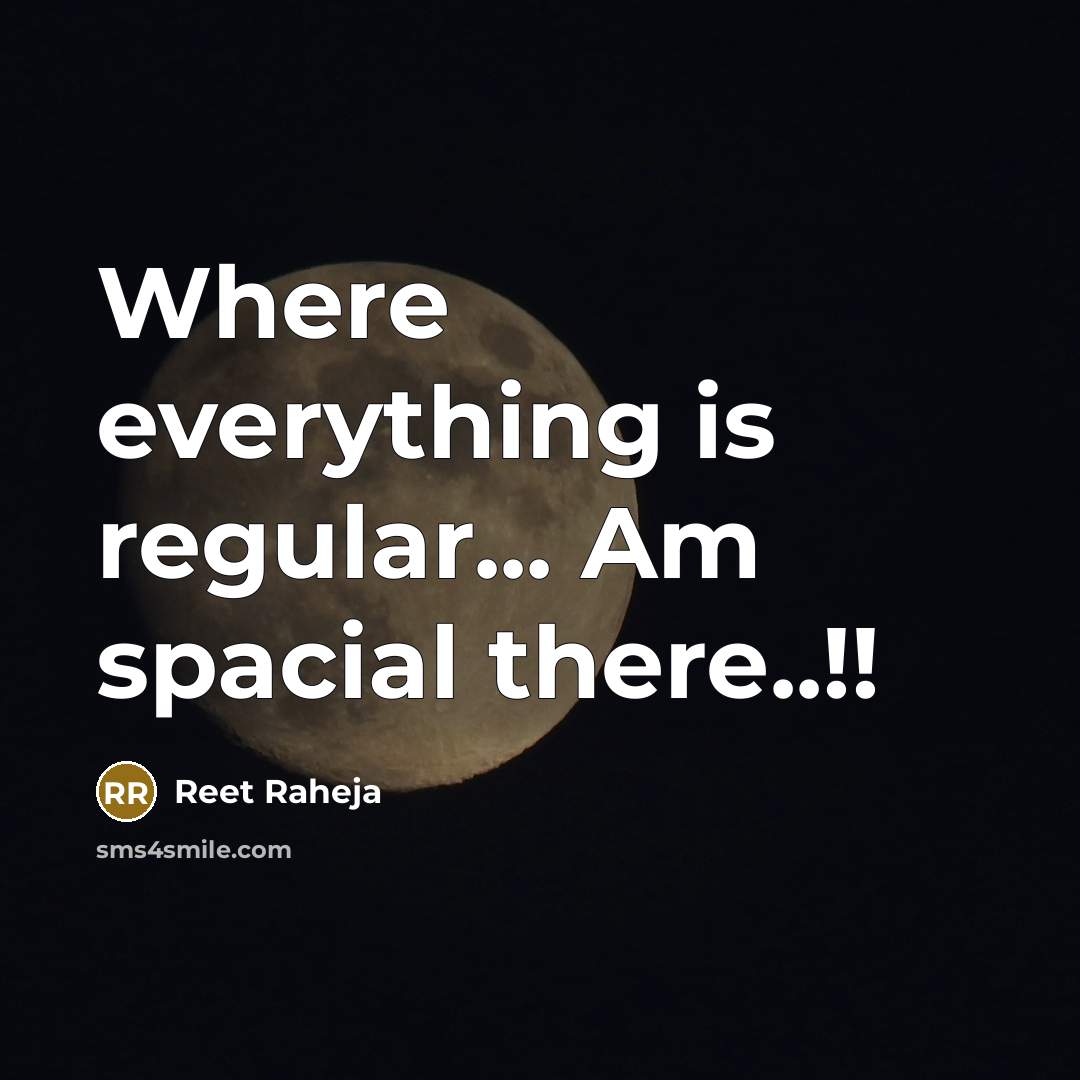 “Where everything is regular... Am spacial there..!!” quote by Reet Raheja