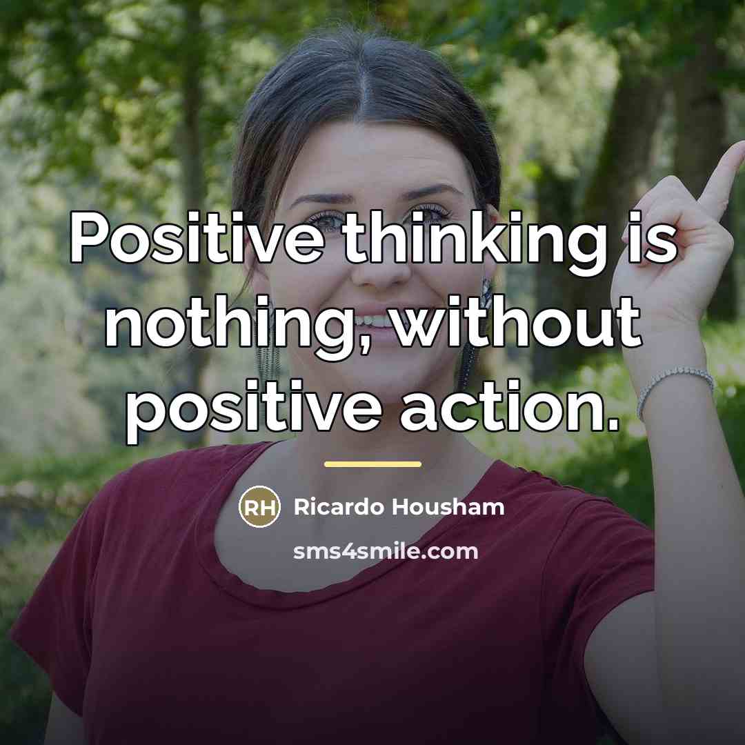 “Positive thinking is nothing, without positive action.…” quote by Ricardo Housham
