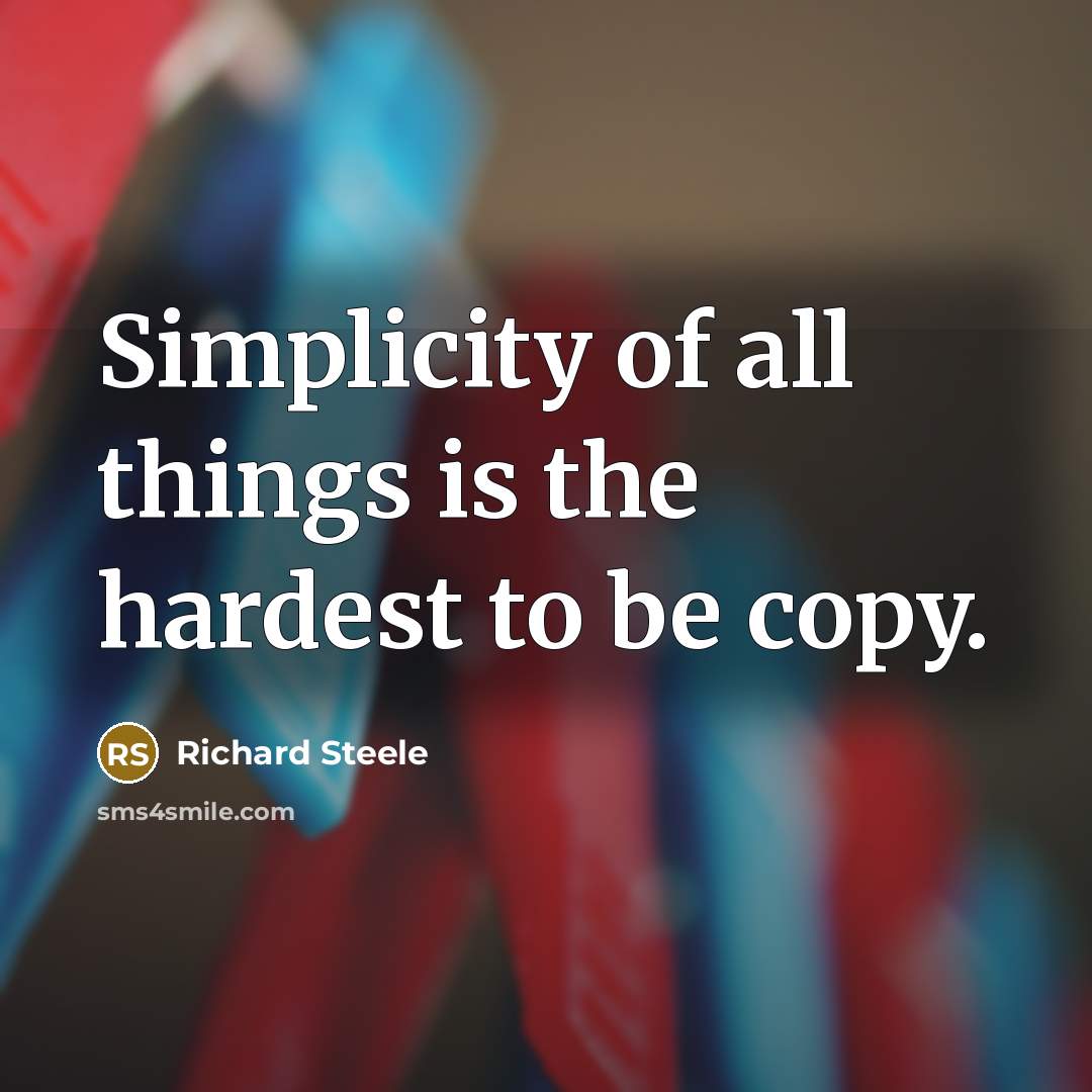 “Simplicity of all things is the hardest to be copy.…” quote by Richard Steele