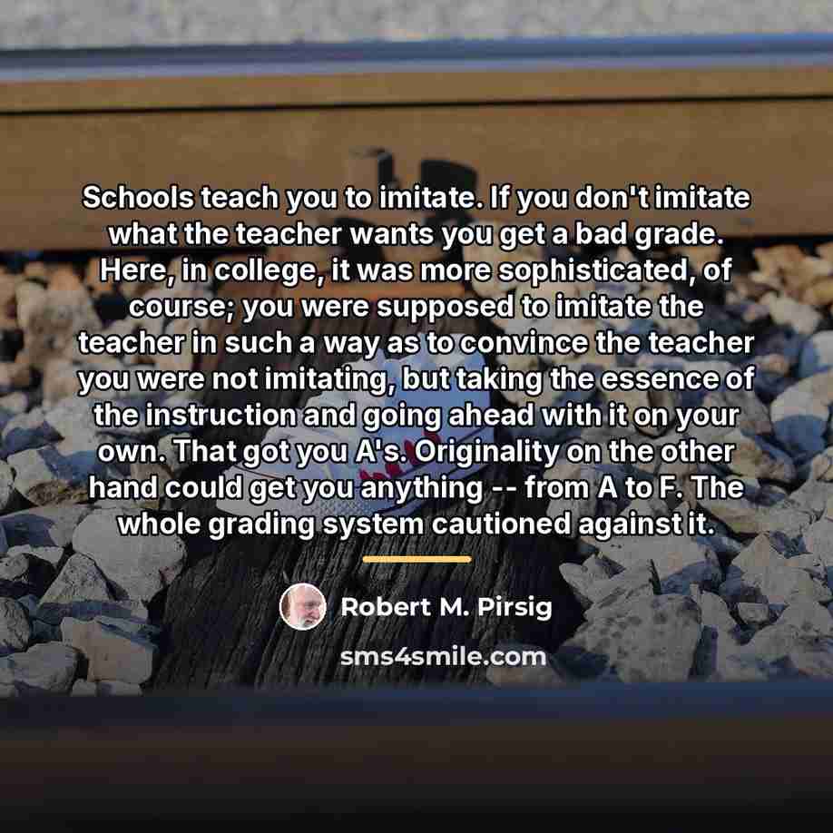 “Schools teach you to imitate. If you don't imitate what…” quote by Robert M. Pirsig