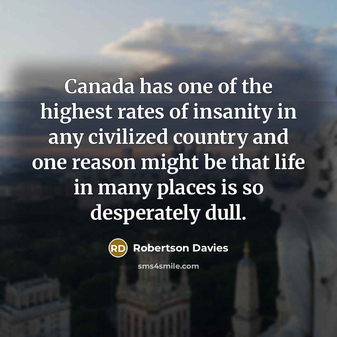“Canada has one of the highest rates of insanity in…” quote by Robertson Davies