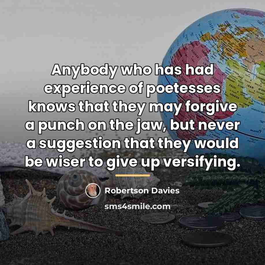 “Anybody who has had experience of poetesses knows that they…” quote by Robertson Davies